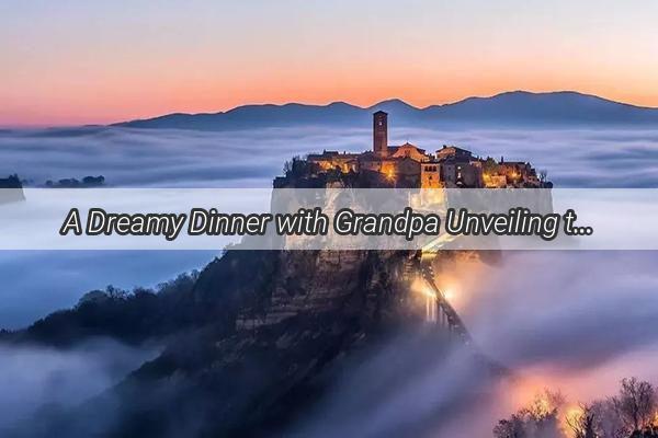 A Dreamy Dinner with Grandpa Unveiling the Delightful Mystery of a Bowl of Fish Soup